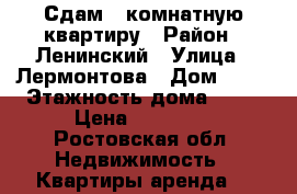 Сдам 1 комнатную квартиру › Район ­ Ленинский › Улица ­ Лермонтова › Дом ­ 48 › Этажность дома ­ 16 › Цена ­ 35 000 - Ростовская обл. Недвижимость » Квартиры аренда   